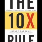 The 10X Rule book by Grant Cardone - set 10X goals and take massive action for exponential success